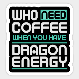 Whe Need Coffee When You Have Dragon Energy Funny meme Sticker